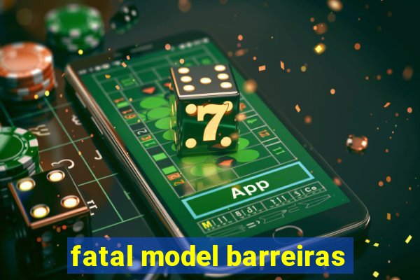 fatal model barreiras